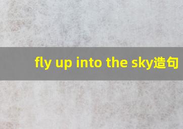 fly up into the sky造句